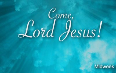 Midweek Message: Come, Lord Jesus!