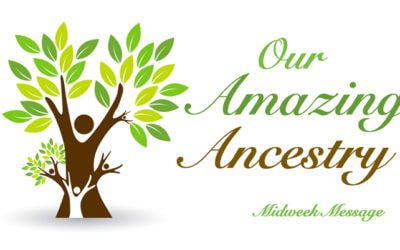 Midweek Message: Our Amazing Ancestors