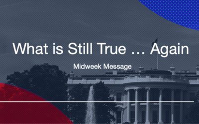 Midweek Message: What is Still True … Again